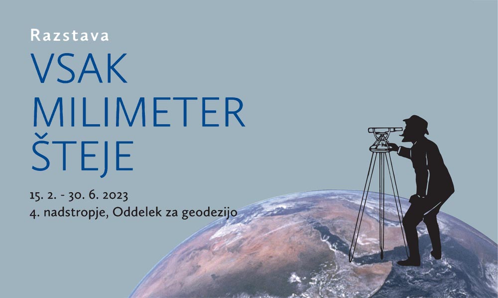 Exhibition Every Millimetre Counts – Geodesy in Slovenia through time (February 15 – June 30, 2023)